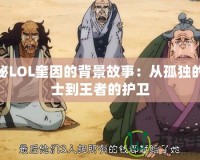 揭秘LOL奎因的背景故事：從孤獨的戰士到王者的護衛