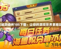 同城游嵊州105下載：讓你的游戲世界更精彩！