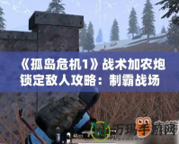 《孤島危機1》戰術加農炮鎖定敵人攻略：制霸戰場的終極技巧