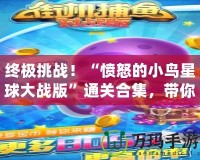 終極挑戰！“憤怒的小鳥星球大戰版”通關合集，帶你重溫經典與創意的完美結合