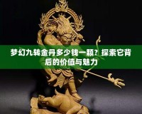 夢幻九轉金丹多少錢一顆？探索它背后的價值與魅力
