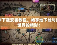 DNF下載安裝教程，暢享地下城與勇士世界的精彩！