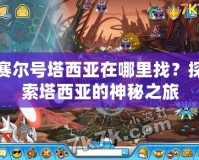 賽爾號塔西亞在哪里找？探索塔西亞的神秘之旅