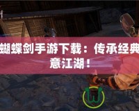 流星蝴蝶劍手游下載：傳承經典，快意江湖！