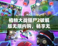 植物大戰僵尸2破解版無限內購，暢享無限樂趣！