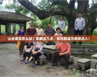 山谷建設(shè)怎么玩？掌握這幾點，你也能成為游戲達(dá)人！