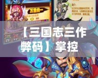 【三國(guó)志三作弊碼】掌控天下，成就英雄霸業(yè)！