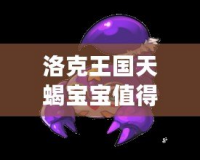 洛克王國天蝎寶寶值得培養嗎？揭秘其超強潛力與戰斗力！