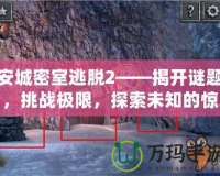安城密室逃脫2——揭開謎題，挑戰(zhàn)極限，探索未知的驚險與智慧