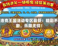 洛克王國活動專區最新：精彩不斷，樂趣無窮！