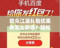 聯(lián)眾江湖禮包優(yōu)惠券怎么獲得？輕松獲取，暢玩江湖