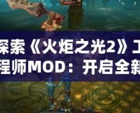 探索《火炬之光2》工程師MOD：開啟全新冒險之旅