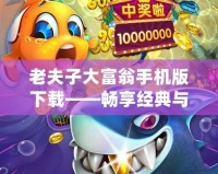 老夫子大富翁手機版下載——暢享經典與創新結合的財富冒險