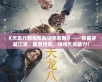 《天龍八部視頻解說完整版》——帶你穿越江湖，重溫經(jīng)典，領(lǐng)略天龍魅力！