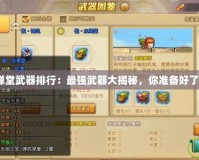 彈彈堂武器排行：最強武器大揭秘，你準備好了嗎？