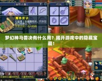 夢(mèng)幻神馬獸決有什么用？揭開(kāi)游戲中的隱藏寶藏！