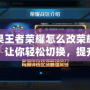 蘋果王者榮耀怎么改榮耀戰(zhàn)區(qū)？讓你輕松切換，提升游戲體驗