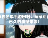 妖怪名單手游回歸，玩家期待已久的震撼來襲！
