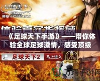《足球天下手游》——帶你體驗全球足球激情，感受頂級競技樂趣！