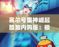 賽爾號雷神崛起酷跑內購版：極速奔跑，極限挑戰，盡在掌中！