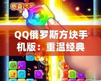 QQ俄羅斯方塊手機版：重溫經典，暢享無限趣味