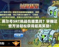 賽爾號(hào)SRT挑戰(zhàn)在哪里找？掌握這些方法輕松獲得超高獎(jiǎng)勵(lì)！