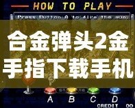 合金彈頭2金手指下載手機版：暢享無盡的游戲樂趣，輕松制霸戰場！