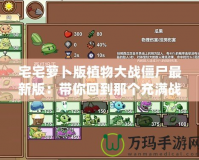 宅宅蘿卜版植物大戰僵尸最新版：帶你回到那個充滿戰斗與策略的經典世界