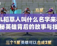 LOL稻草人叫什么名字來著？揭秘英雄背后的故事與技巧