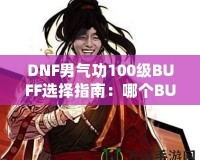 DNF男氣功100級BUFF選擇指南：哪個BUFF最強？