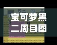 寶可夢黑二周目圖文攻略：挑戰極限，收獲超強寶可夢