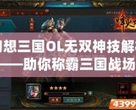 幻想三國OL無雙神技解析——助你稱霸三國戰場！