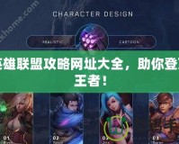英雄聯(lián)盟攻略網(wǎng)址大全，助你登頂王者！