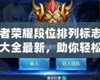 王者榮耀段位排列標志圖片大全最新，助你輕松了解每個段位背后的榮耀