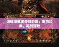 游蚊魔戒傳奇服務(wù)端：重燃經(jīng)典，再創(chuàng)輝煌