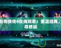 仙劍奇俠傳4在線觀看：重溫經典，探尋感動
