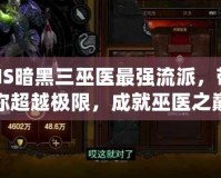 NS暗黑三巫醫(yī)最強流派，帶你超越極限，成就巫醫(yī)之巔！