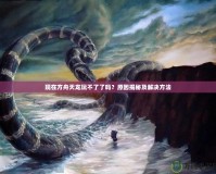 現在方舟天龍玩不了了嗎？原因揭秘及解決方法