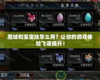 魔域和寶寶掛怎么用？讓你的游戲體驗飛速提升！
