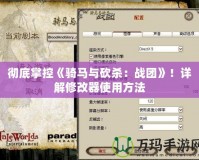 徹底掌控《騎馬與砍殺：戰團》！詳解修改器使用方法
