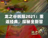 龍之谷韓服2021：重返經(jīng)典，探秘全新冒險(xiǎn)世界