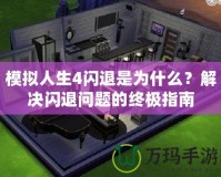 模擬人生4閃退是為什么？解決閃退問題的終極指南