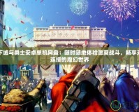 地下城與勇士安卓單機(jī)網(wǎng)盤：隨時(shí)隨地體驗(yàn)激爽戰(zhàn)斗，暢享無縫連接的魔幻世界