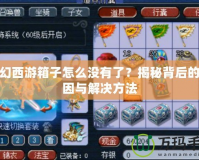 夢幻西游箱子怎么沒有了？揭秘背后的原因與解決方法