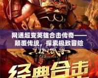 網通超變英雄合擊傳奇——顛覆傳統，探索極致冒險