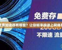 免費加速器有哪些？讓你暢享極速上網體驗