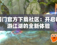 蜀門官方下載社區：開啟暢游江湖的全新體驗