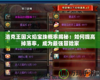 洛克王國火焰寶珠概率揭秘：如何提高掉落率，成為最強(qiáng)冒險家