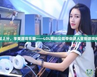 輕松上分，享受游戲樂趣——LOL陪玩公司帶你進入全新游戲體驗