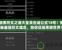 暗黑符文之語大全及合成公式18號：揭秘最強符文組合，助你征服黑暗世界！